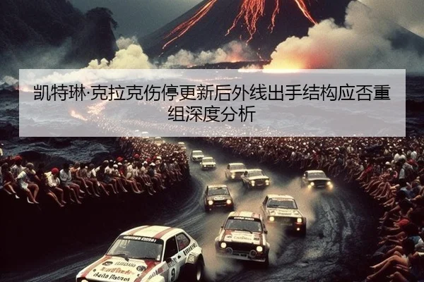 凯特琳·克拉克伤停更新后外线出手结构应否重组深度分析