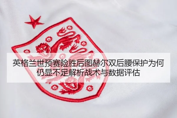 ying-ge-lan-shi-yu-sai-xian-sheng-hou-tu-he-er-shuang-hou-yao-bao-hu-wei-he-reng-xian-bu-zu-jie-xi-zhan-shu-yu-shu-ju-2-597.jpg