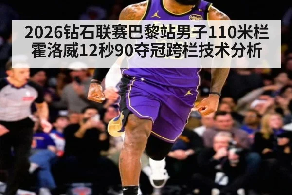 2026钻石联赛巴黎站男子110米栏霍洛威12秒90夺冠跨栏技术分析